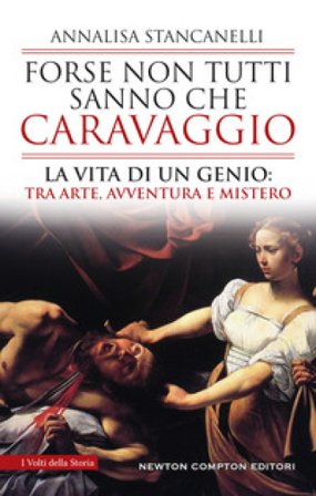 Forse non tutti sanno che Caravaggio. La vita di un genio: tra arte, avventura e mistero Annalisa Stancanelli