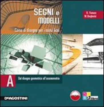 Segni e modelli. Vol. A: Dal disegno geometrico all'assometria. Per le Scuole superiori. Con CD-ROM Rocco Fiumara