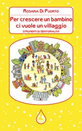 Per crescere un bambino ci vuole un villaggio. Strumenti di genitorialità Rosaria Di Puorto