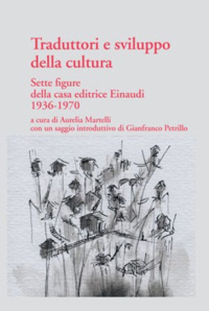 Traduttori e sviluppo della cultura. Sette figure della casa editrice Einaudi 1936-1970 Aurelia Martelli