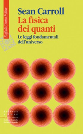 La fisica dei quanti. Le leggi fondamentali dell'universo Sean Carroll