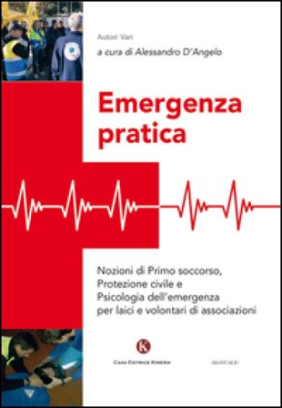 Emergenza pratica. Nozioni di primo soccorso, protezione civile e psicologia dell'emergenza per laici e volontari di associazioni Alessandro D'Angelo