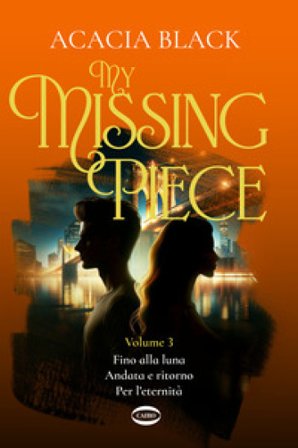 My missing piece. Fino alla luna. Andata e ritorno. Per l'eternità. Vol. 3 Acacia Black