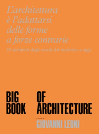 Big Book of Architecture. 20 architetti dagli esordi del moderno a oggi. Ediz. a colori Giovanni Leoni