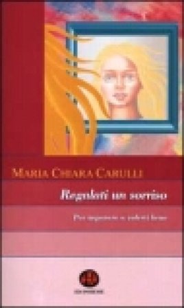 Regalati un sorriso. Per imparare a volerti bene M. Chiara Carulli