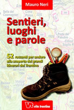 Sentieri, luoghi e parole. 52 racconti per andare alla scoperta dei grandi itinerari del Trentino Mauro Neri