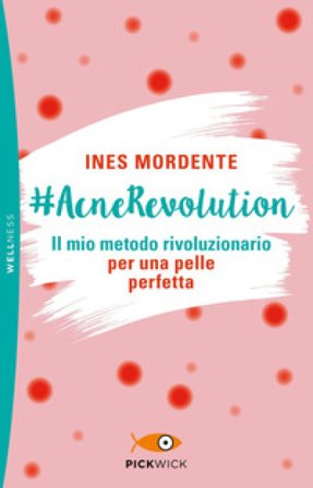 #AcneRevolution. Il mio metodo rivoluzionario per una pelle perfetta Ines Mordente