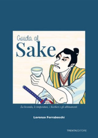 Guida al sake. La bevanda, le temperature, i bicchieri e gli abbinamenti Lorenzo Ferraboschi