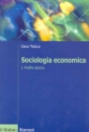 Sociologia economica. Vol. 1: Profilo storico Carlo Trigilia