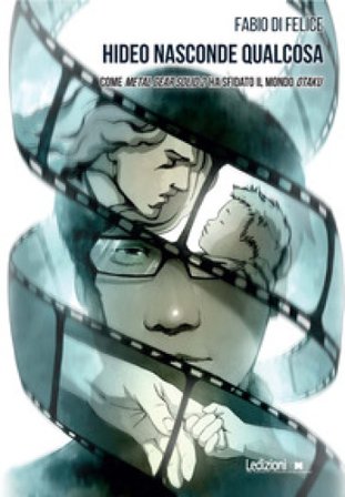 Hideo nasconde qualcosa. Come Metal Gear Solid 2 ha sfidato il mondo otaku Fabio Di Felice