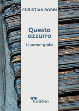 Questo azzurro. L'uomo-gioia Christian Bobin