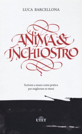 Anima e inchiostro. Scrivere a mano come pratica per migliorare se stessi Luca Barcellona
