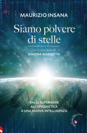 Siamo polvere di stelle. Dalle supernove all'epigenetica a una nuova intelligenza Maurizio Insana