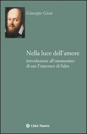 Nella luce dell'amore. Introduzione all'umanesimo di san Francesco di Sales Giuseppe Gioia