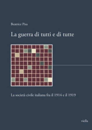 La guerra di tutti e di tutte. La società civile italiana fra il 1914 e il 1919 Beatrice Pisa