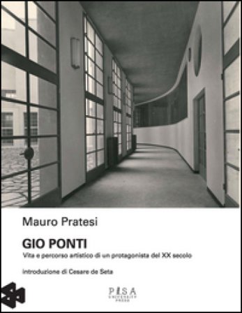 Gio Ponti. Vita e percorso artistico di un protagonista del XX secolo. Ediz. illustrata Mauro Pratesi