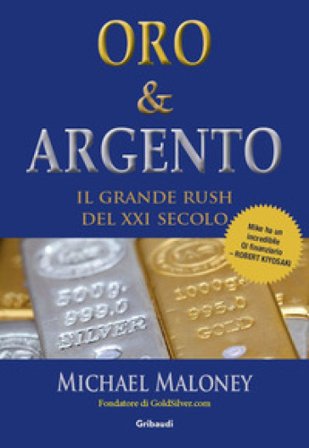Oro & Argento. Il grande rush del XXI secolo Michael Maloney