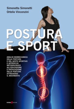 Postura e sport. Analisi biomeccanica della postura e del gesto sportivo e approccio metodologico all'educazione e rieducazione della postura 