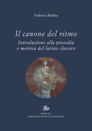 Il canone del ritmo. Introduzione alla prosodia e metrica del latino classico Federico Biddau