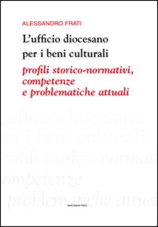 L'ufficio diocesano per i beni culturali. Profili storico-normativi, competenze e problematiche attuali Alessandro Frati