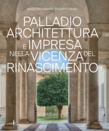 Palladio architettura e impresa nella Vicenza del Rinascimento. Ediz. a colori Guido Beltramini