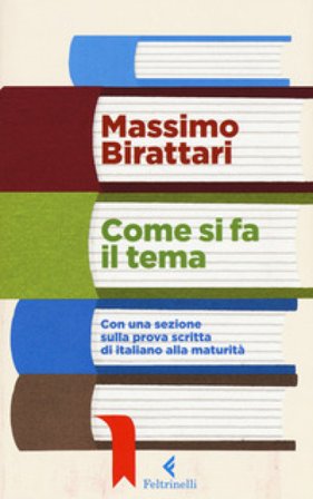 Come si fa il tema. Con una sezione sulla prova scritta di italiano alla maturità Massimo Birattari