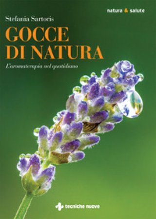 Gocce di natura. L'aromaterapia nel quotidiano Stefania Sartoris