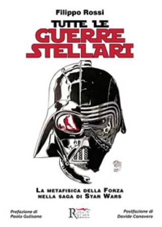 Tutte le Guerre Stellari. La metafisica della Forza nella saga di Star Wars. Nuova ediz. Filippo Rossi