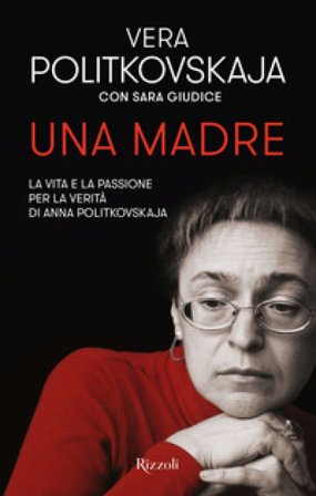 Una madre. La vita e la passione per la verità di Anna Politkovskaja Vera Politkovskaja