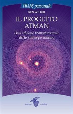Il progetto Atman. Una visione transpersonale dello sviluppo umano Ken Wilber