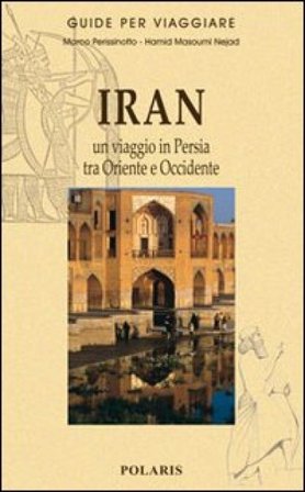 Iran. Un viaggio in Persia tra Oriente e Occidente Marco Perissinotto