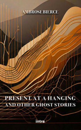 Present at a Hanging and other ghost stories Ambrose Bierce