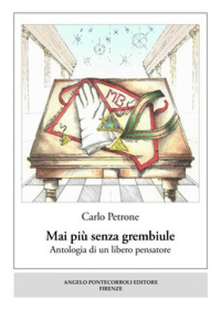 Mai più senza grembiule. Antologia di un libero pensatore Carlo Petrone