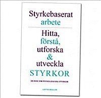 Styrkebaserat arbete: Hitta, förstå, utforska och utveckla styrkor. En bok om psykologiska styrkor.