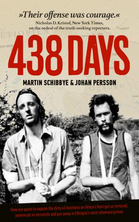 438 days : how our quest to expose the dirty oil business in the Horn of Africa got us tortured, sentenced as terrorists and put away in Ethiopia's mo