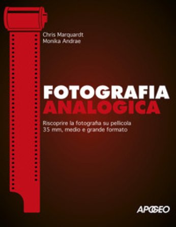 Fotografia analogica. Riscoprire la fotografia su pellicola 35mm, medio e grande formato Chris Marquardt