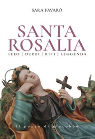 Santa Rosalia. Fede dubbi riti leggenda Sara Favarò