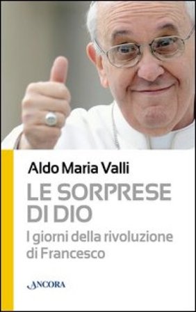Le sorprese di Dio. I giorni della rivoluzione di Francesco Aldo Maria Valli