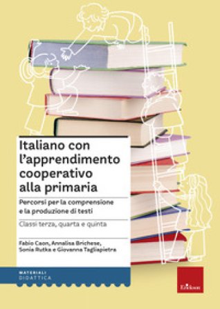 Italiano con l'apprendimento cooperativo alla primaria. Percorsi per la comprensione e la produzione di testi Fabio Caon