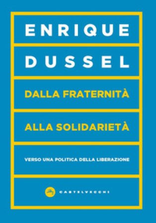 Dalla fraternità alla solidarietà. Verso una politica della liberazione Enrique Dussel