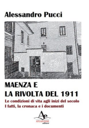 Maenza e la rivolta del 1911. Le condizioni di vita agli inizi del secolo. I fatti, la cronaca e i documenti Alessandro Pucci