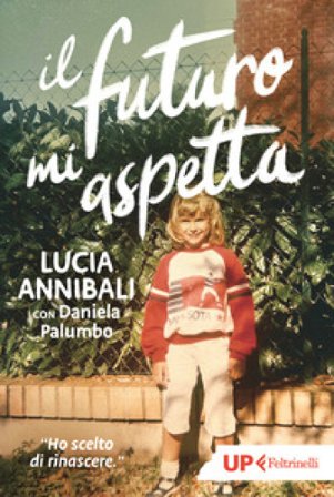 Il futuro mi aspetta. «Ho scelto di rinascere» Lucia Annibali