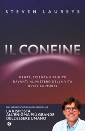 Il confine. Mente, scienza e spirito davanti al mistero della vita oltre la morte Steven Laureys