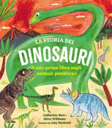 La storia dei dinosauri. Il mio primo libro sugli animali preistorici Catherine Barr