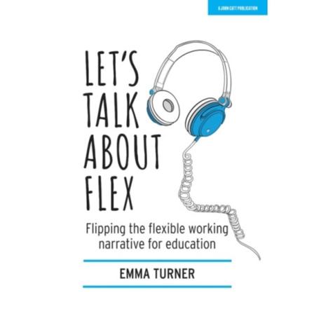 Let's Talk about Flex: Flipping the flexible working narrative for education (häftad, eng)