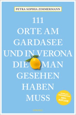 111 Orte am Gardasee und in Verona, die man Gesehen haben muss Petra Sophia Zimmermann