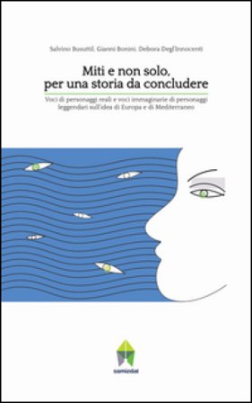 Miti e non solo, per una storia da concludere. Voci di personaggi reali e voci immaginarie di personaggi leggendari sull'idea di Europa e di 