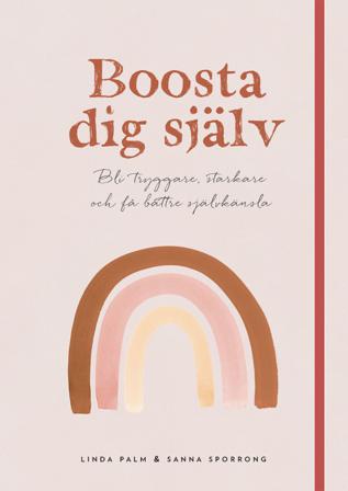 Boosta dig själv : bli tryggare, starkare och få bättre självkänsla - Bok av Linda Palm & Sanna Sporrong - Inbunden