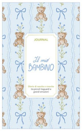 Il mio bambino. Journal. Diario di nascita e crescita. Nuova ediz. Angelica Bardi