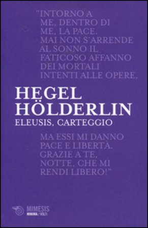 Eleusis, carteggio. Il poema filosofico del giovane Hegel e il suo epistolario con Hölderlin. Testo tedesco a fronte Georg Wilhelm Friedrich Hegel